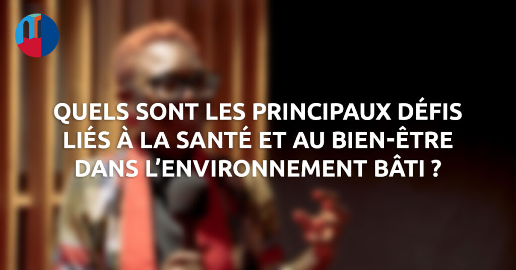 Les principaux défis liés à la santé et au bien-être dans l’environnement bâti